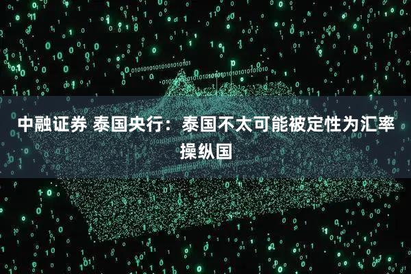 中融证券 泰国央行：泰国不太可能被定性为汇率操纵国