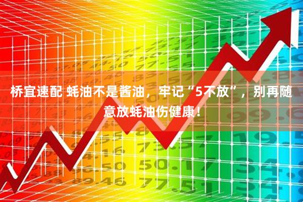 桥宜速配 蚝油不是酱油，牢记“5不放”，别再随意放蚝油伤健康！